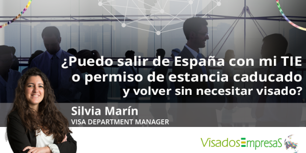 ¿Puedo salir de España con mi TIE o permiso de estancia caducado y volver sin necesitar visado?. Visados Empresas