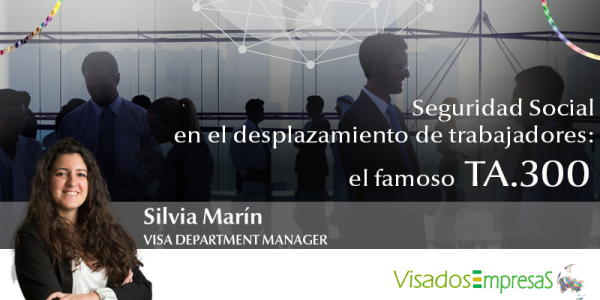 Seguridad Social en el desplazamiento de trabajadores: el famoso TA.300. Visados Empresas